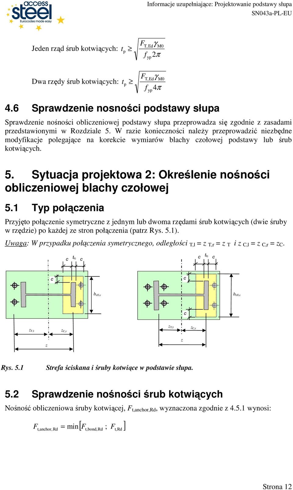 W raie konienośi naleŝy preprowadić niebędne modyfikaje polegająe na korekie wymiarów blahy ołowej podstawy lub śrub kotwiąyh. 5. Sytuaja projektowa : Określenie nośnośi oblieniowej blahy ołowej 5.