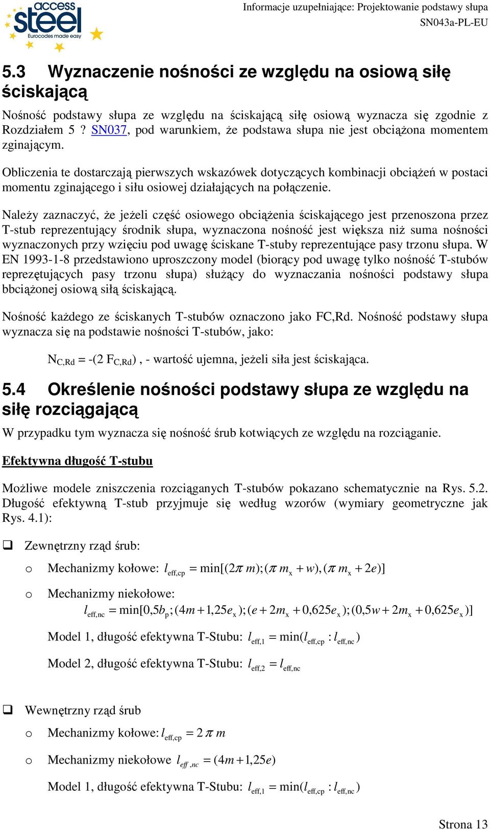 Oblienia te dostarają pierwsyh wskaówek dotyąyh kombinaji obiąŝeń w postai momentu ginająego i siłu osiowej diałająyh na połąenie.