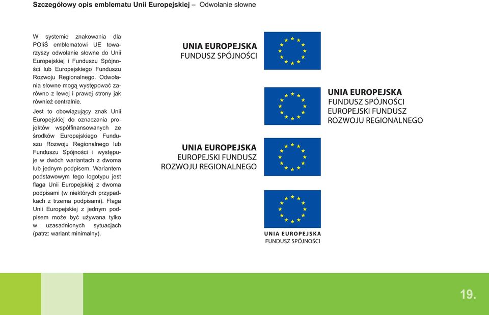 Jest to obowiązujący znak Unii Europejskiej do oznaczania projektów współfi nansowanych ze środków Europejskiego Funduszu Rozwoju Regionalnego lub Funduszu Spójności i występuje w dwóch wariantach z