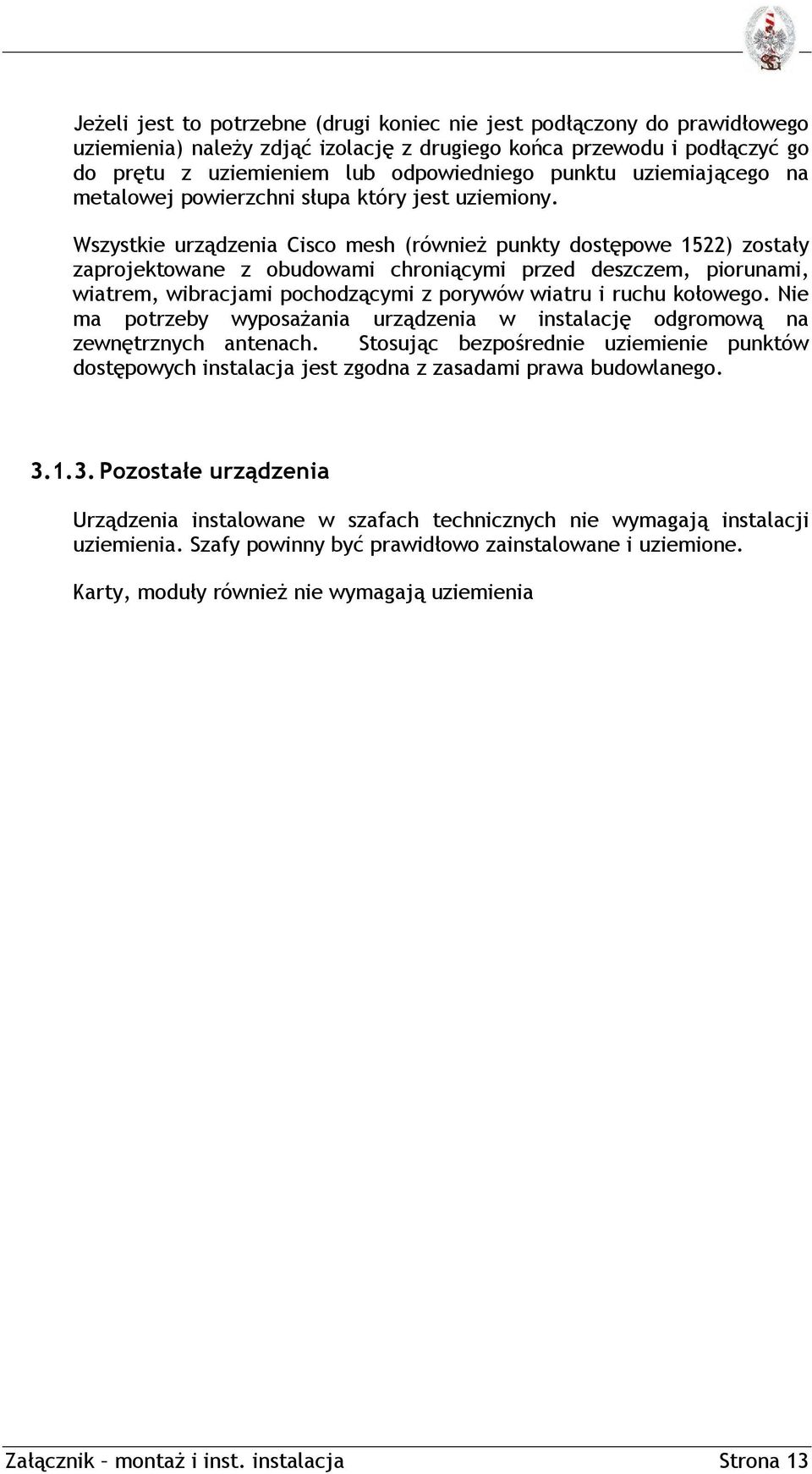 Wszystkie urządzenia Cisco mesh (również punkty dostępowe 1522) zostały zaprojektowane z obudowami chroniącymi przed deszczem, piorunami, wiatrem, wibracjami pochodzącymi z porywów wiatru i ruchu