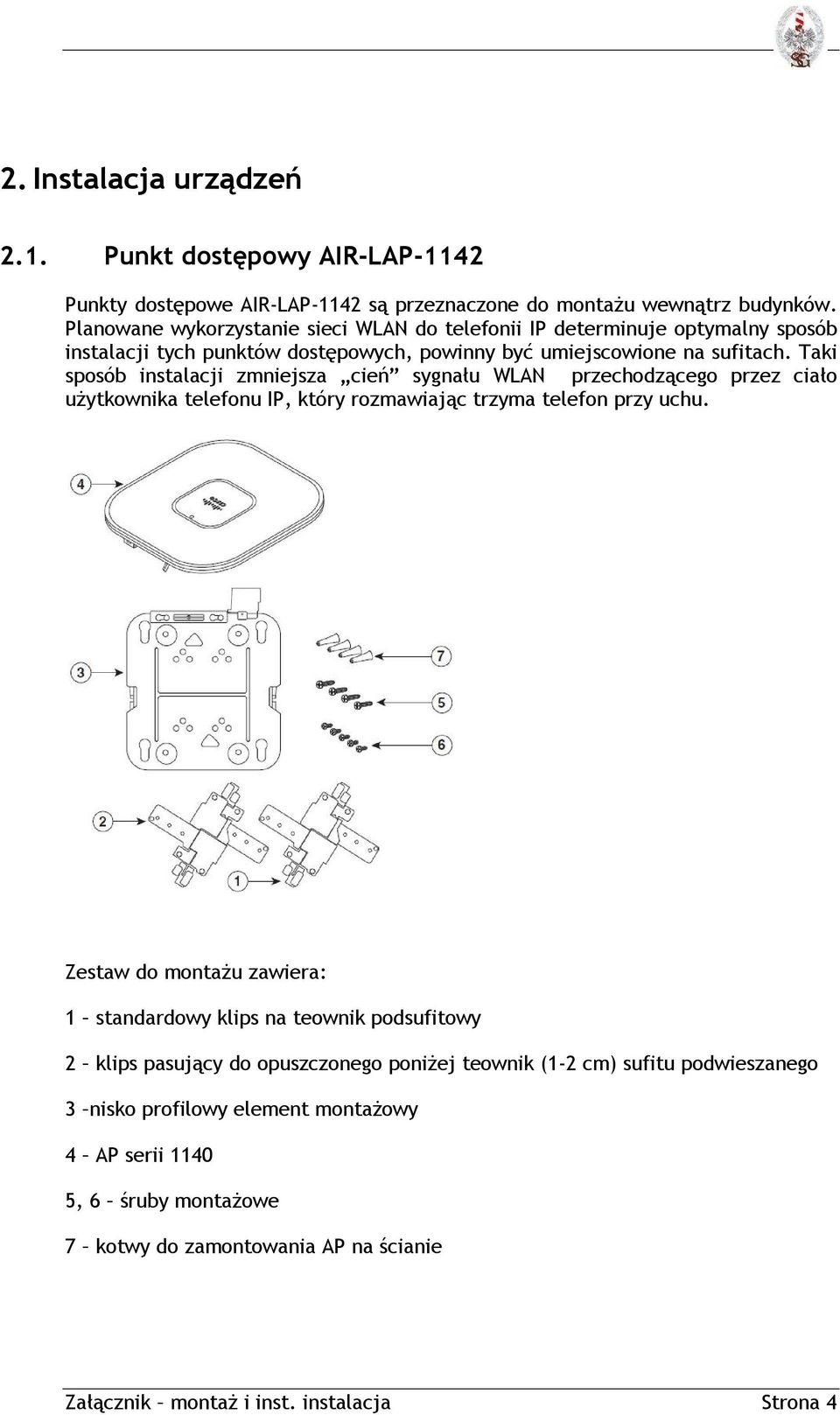 Taki sposób instalacji zmniejsza cień sygnału WLAN przechodzącego przez ciało użytkownika telefonu IP, który rozmawiając trzyma telefon przy uchu.