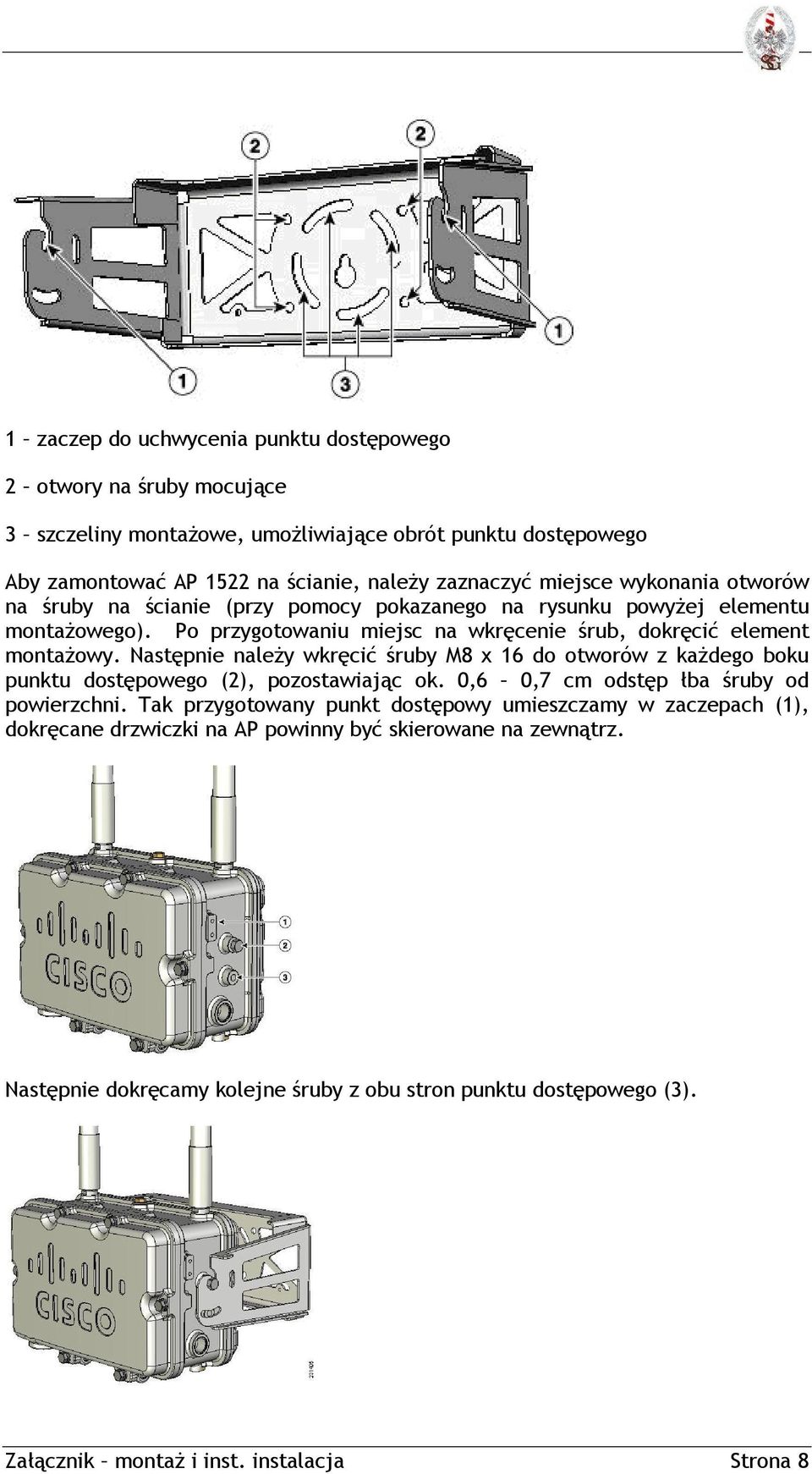 Następnie należy wkręcić śruby M8 x 16 do otworów z każdego boku punktu dostępowego (2), pozostawiając ok. 0,6 0,7 cm odstęp łba śruby od powierzchni.