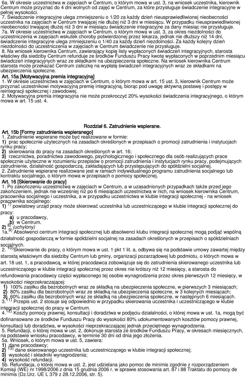 Świadczenie integracyjne ulega zmniejszeniu o 1/20 za każdy dzień nieusprawiedliwionej nieobecności uczestnika na zajęciach w Centrum trwającej nie dłużej niż 3 dni w miesiącu.