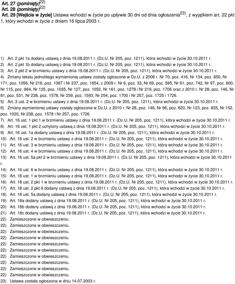 2 pkt 1b dodany ustawą z dnia 19.08.2011 r. (Dz.U. Nr 205, poz. 1211), która wchodzi w życie 30.10.2011 r. 3) Art. 2 pkt 2 w brzmieniu ustawy z dnia 19.08.2011 r. (Dz.U. Nr 205, poz. 1211), która wchodzi w życie 30.10.2011 r. 4) Zmiany tekstu jednolitego wymienionej ustawy zostały ogłoszone w Dz.
