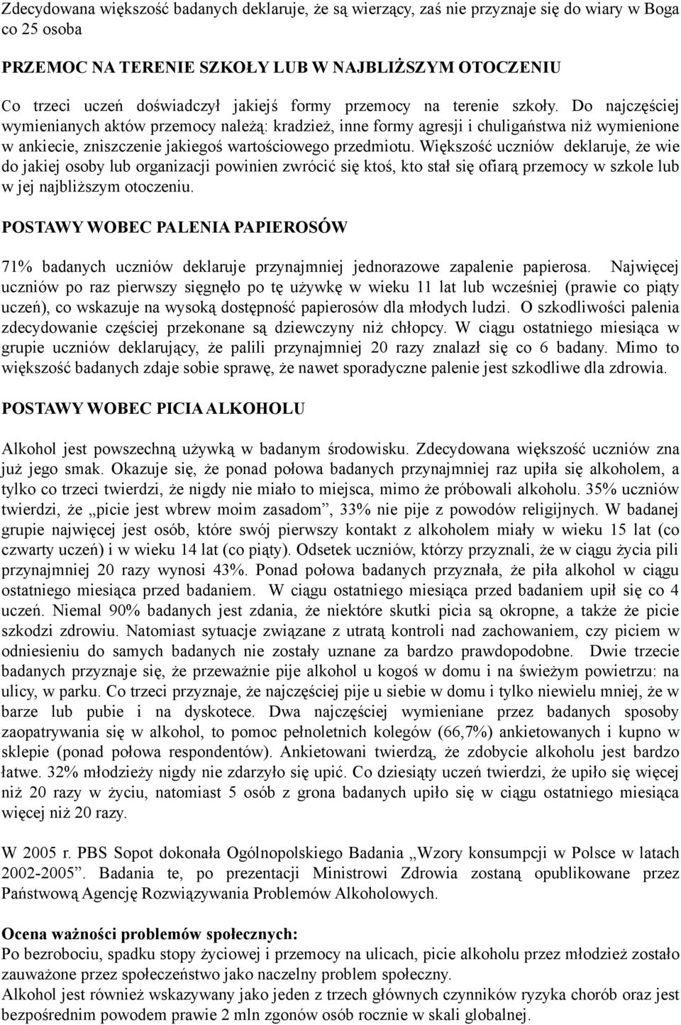 Do najczęściej wymienianych aktów przemocy należą: kradzież, inne formy agresji i chuligaństwa niż wymienione w ankiecie, zniszczenie jakiegoś wartościowego przedmiotu.