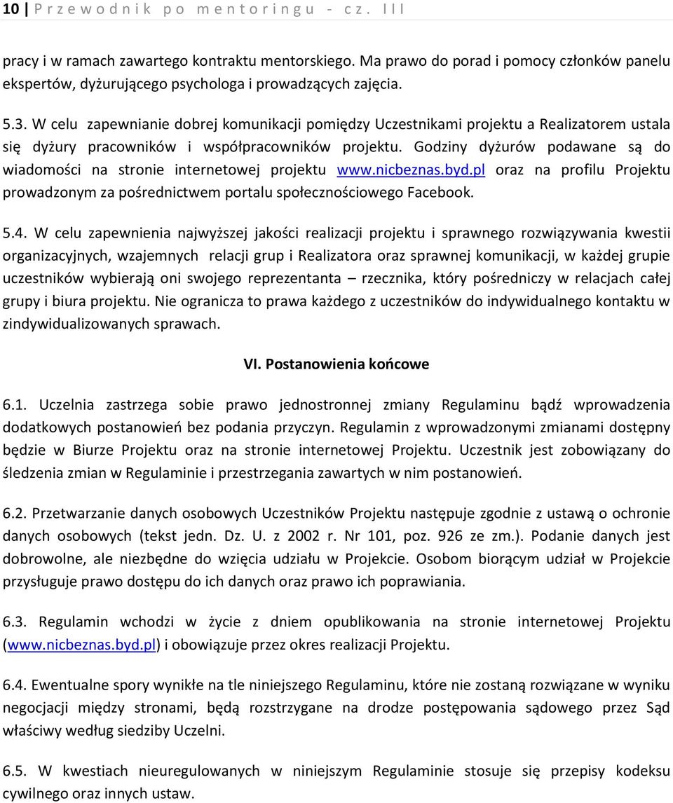 W celu zapewnianie dobrej komunikacji pomiędzy Uczestnikami projektu a Realizatorem ustala się dyżury pracowników i współpracowników projektu.