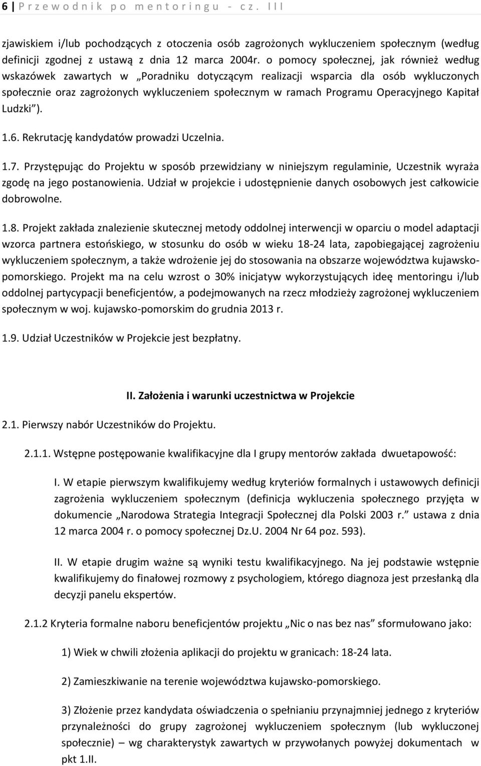 Operacyjnego Kapitał Ludzki ). 1.6. Rekrutację kandydatów prowadzi Uczelnia. 1.7. Przystępując do Projektu w sposób przewidziany w niniejszym regulaminie, Uczestnik wyraża zgodę na jego postanowienia.