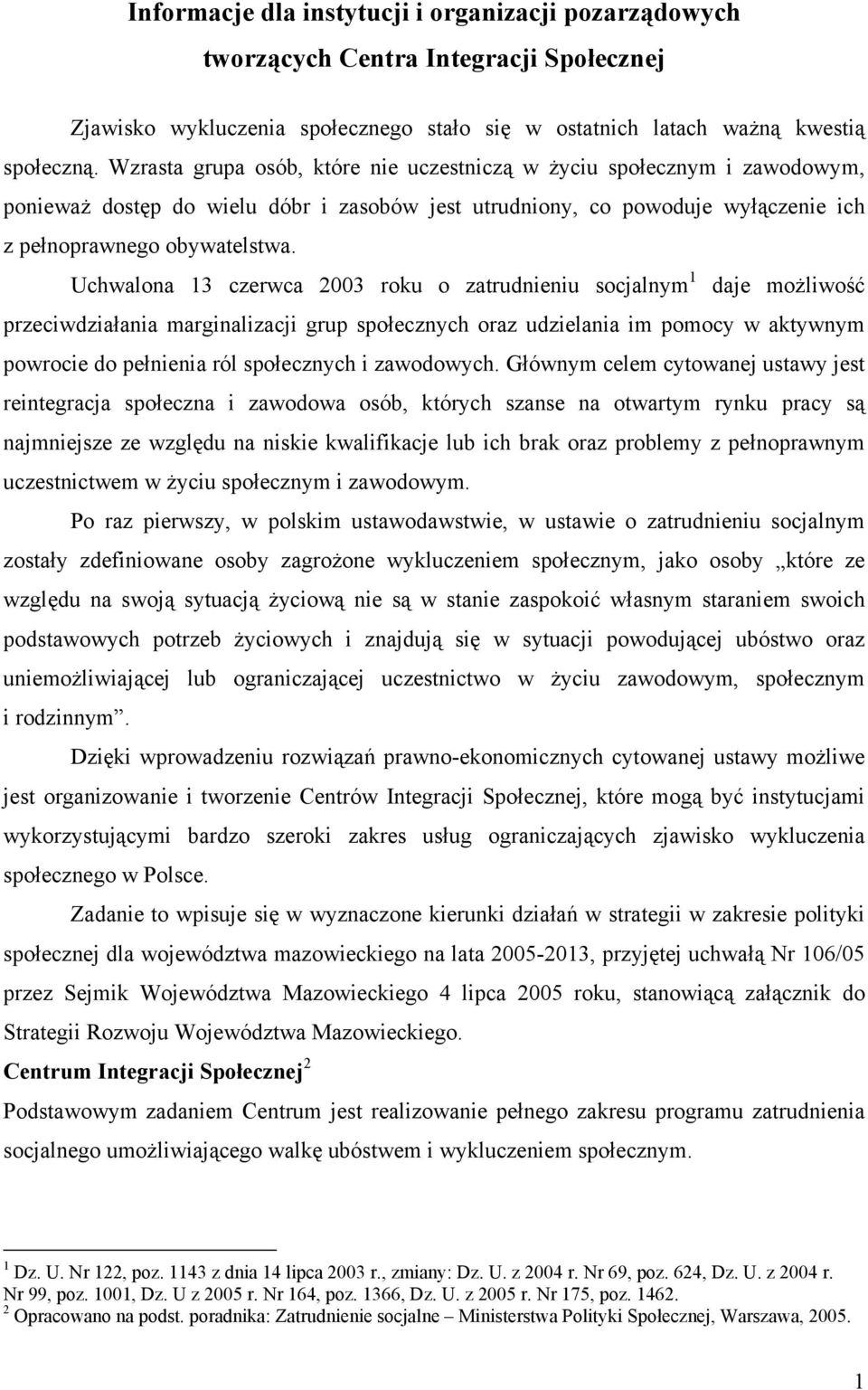 Uchwalona 13 czerwca 2003 roku o zatrudnieniu socjalnym 1 daje możliwość przeciwdziałania marginalizacji grup społecznych oraz udzielania im pomocy w aktywnym powrocie do pełnienia ról społecznych i