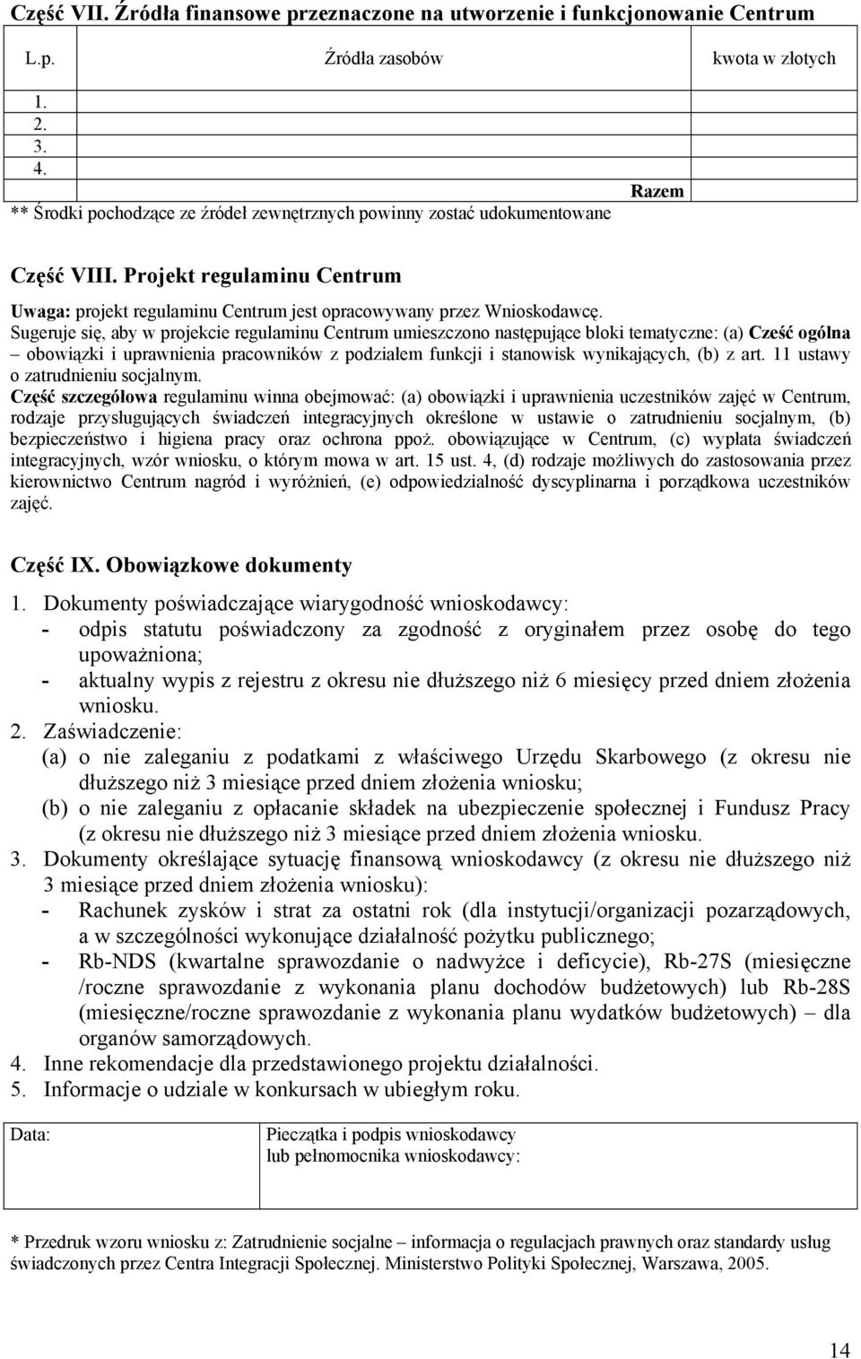 Sugeruje się, aby w projekcie regulaminu Centrum umieszczono następujące bloki tematyczne: (a) Cześć ogólna obowiązki i uprawnienia pracowników z podziałem funkcji i stanowisk wynikających, (b) z art.