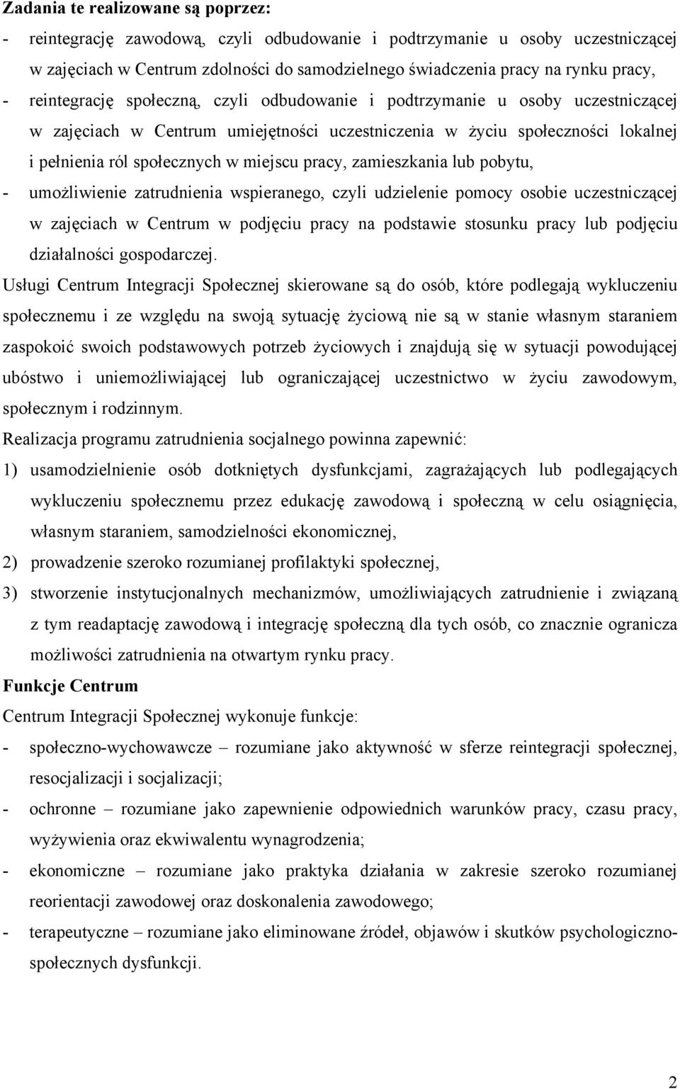 pracy, zamieszkania lub pobytu, - umożliwienie zatrudnienia wspieranego, czyli udzielenie pomocy osobie uczestniczącej w zajęciach w Centrum w podjęciu pracy na podstawie stosunku pracy lub podjęciu