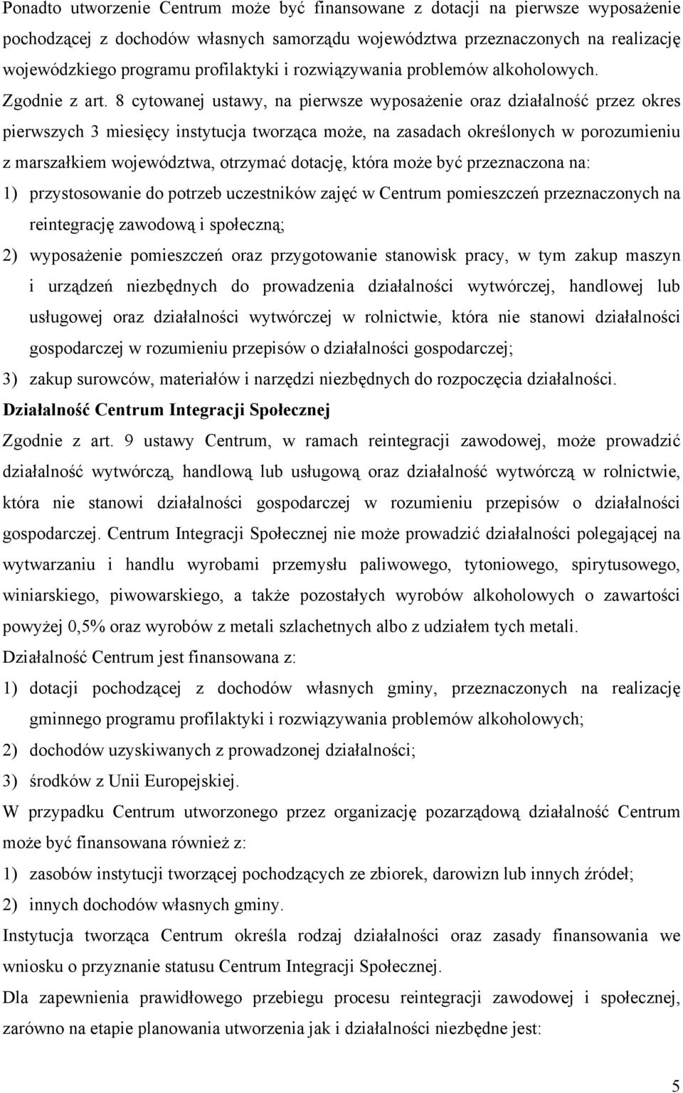 8 cytowanej ustawy, na pierwsze wyposażenie oraz działalność przez okres pierwszych 3 miesięcy instytucja tworząca może, na zasadach określonych w porozumieniu z marszałkiem województwa, otrzymać