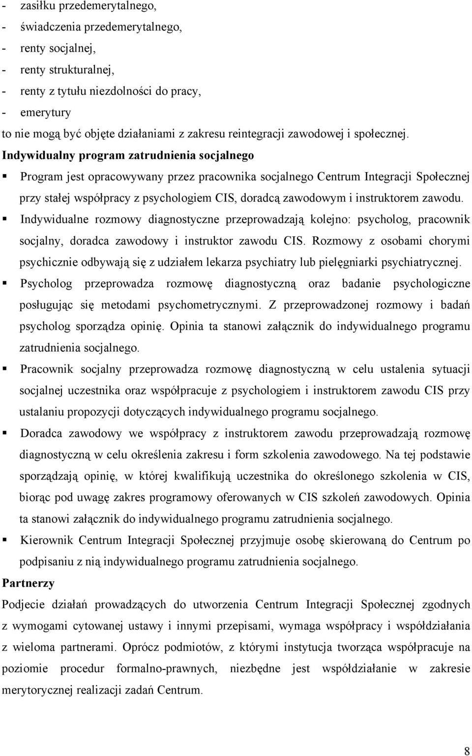 Indywidualny program zatrudnienia socjalnego Program jest opracowywany przez pracownika socjalnego Centrum Integracji Społecznej przy stałej współpracy z psychologiem CIS, doradcą zawodowym i