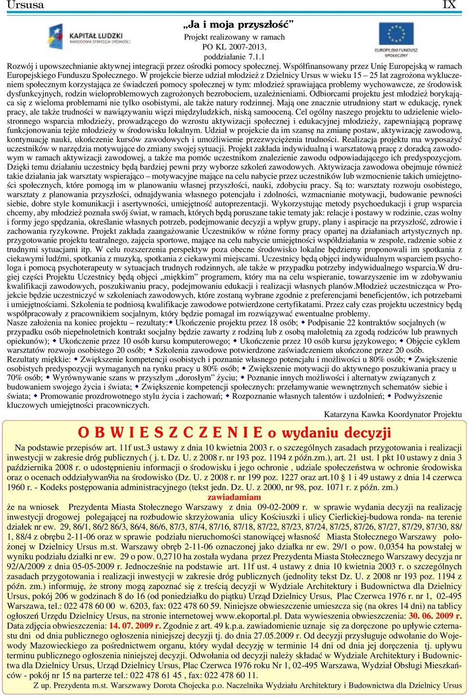 W projekcie bierze udział młodzież z Dzielnicy Ursus w wieku 15 25 lat zagrożona wyklucze niem społecznym korzystająca ze świadczeń pomocy społecznej w tym: młodzież sprawiająca problemy wychowawcze,