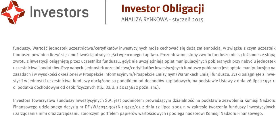 Prezentowane stopy zwrotu funduszu nie są tożsame ze stopą zwrotu z inwestycji osiągniętą przez uczestnika funduszu, gdyż nie uwzględniają opłat manipulacyjnych pobieranych przy nabyciu jednostek