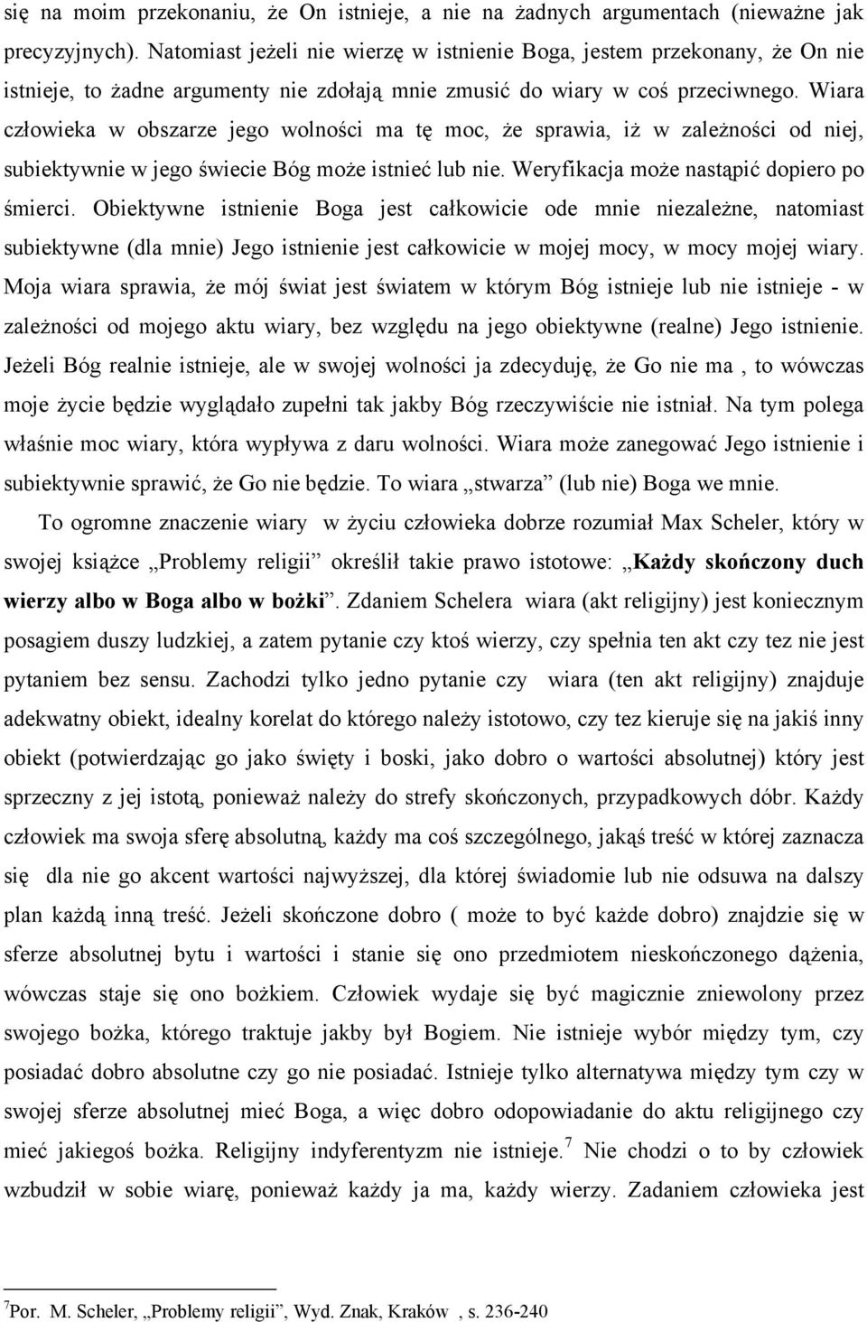 Wiara człowieka w obszarze jego wolności ma tę moc, że sprawia, iż w zależności od niej, subiektywnie w jego świecie Bóg może istnieć lub nie. Weryfikacja może nastąpić dopiero po śmierci.