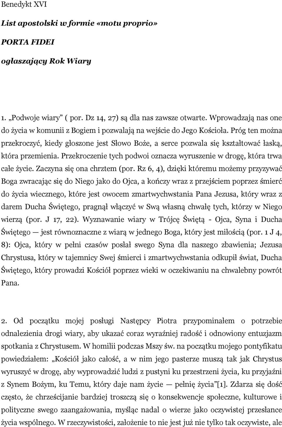 Próg ten można przekroczyć, kiedy głoszone jest Słowo Boże, a serce pozwala się kształtować łaską, która przemienia. Przekroczenie tych podwoi oznacza wyruszenie w drogę, która trwa całe życie.