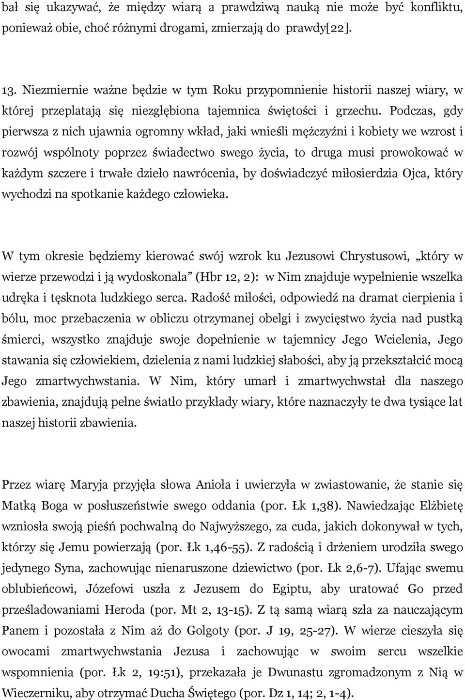 Podczas, gdy pierwsza z nich ujawnia ogromny wkład, jaki wnieśli mężczyźni i kobiety we wzrost i rozwój wspólnoty poprzez świadectwo swego życia, to druga musi prowokować w każdym szczere i trwałe