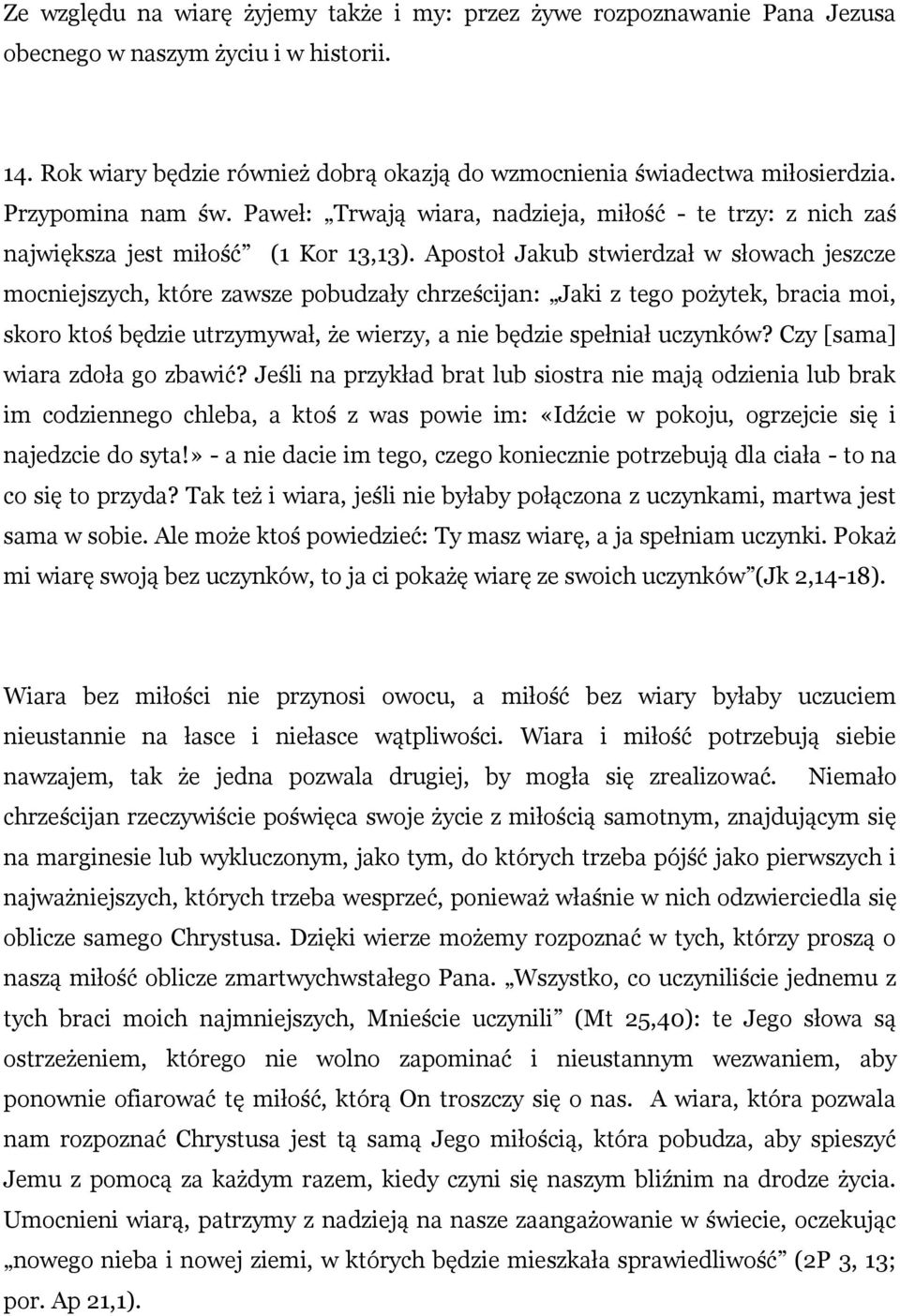 Apostoł Jakub stwierdzał w słowach jeszcze mocniejszych, które zawsze pobudzały chrześcijan: Jaki z tego pożytek, bracia moi, skoro ktoś będzie utrzymywał, że wierzy, a nie będzie spełniał uczynków?