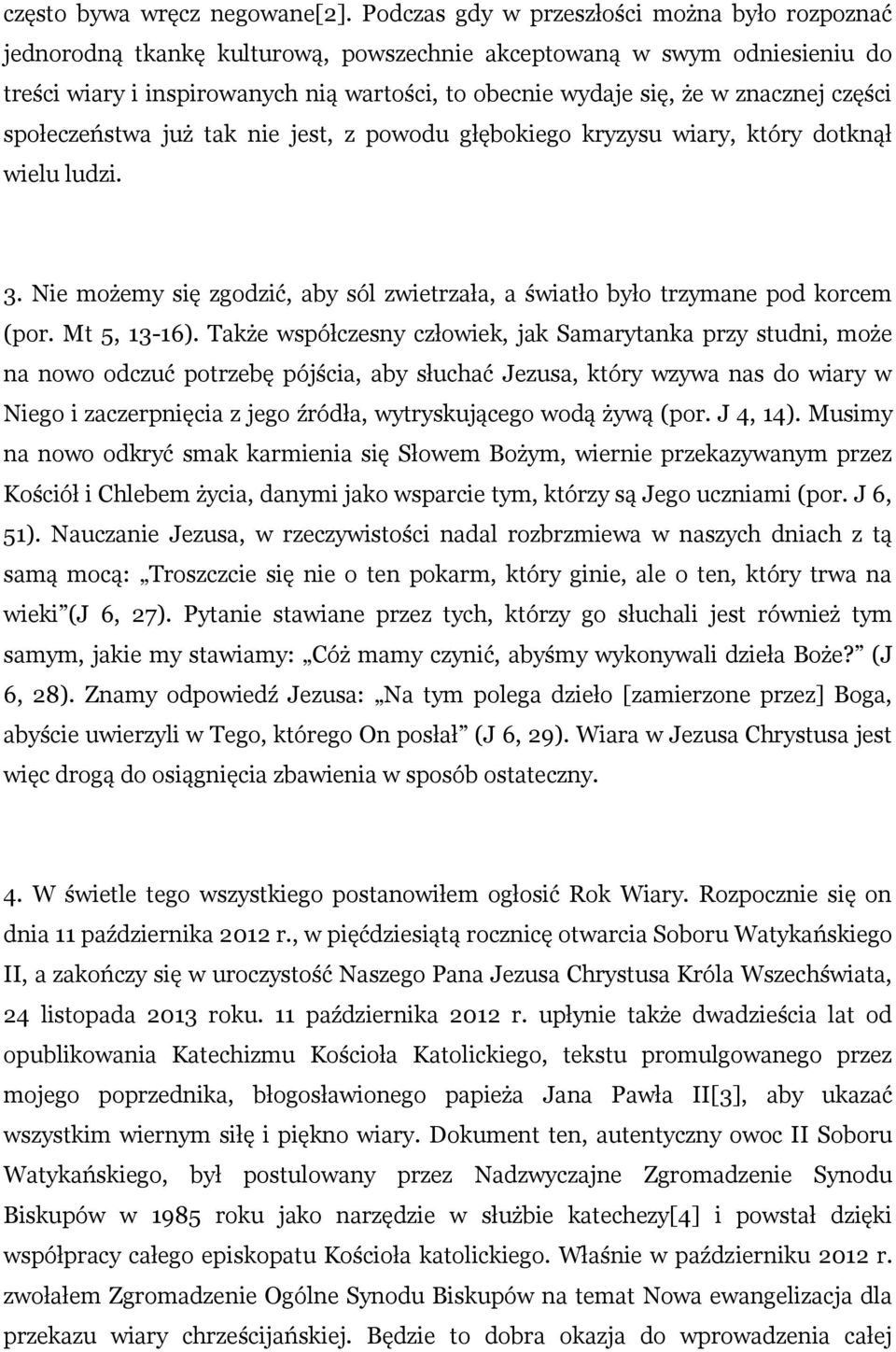 znacznej części społeczeństwa już tak nie jest, z powodu głębokiego kryzysu wiary, który dotknął wielu ludzi. 3. Nie możemy się zgodzić, aby sól zwietrzała, a światło było trzymane pod korcem (por.