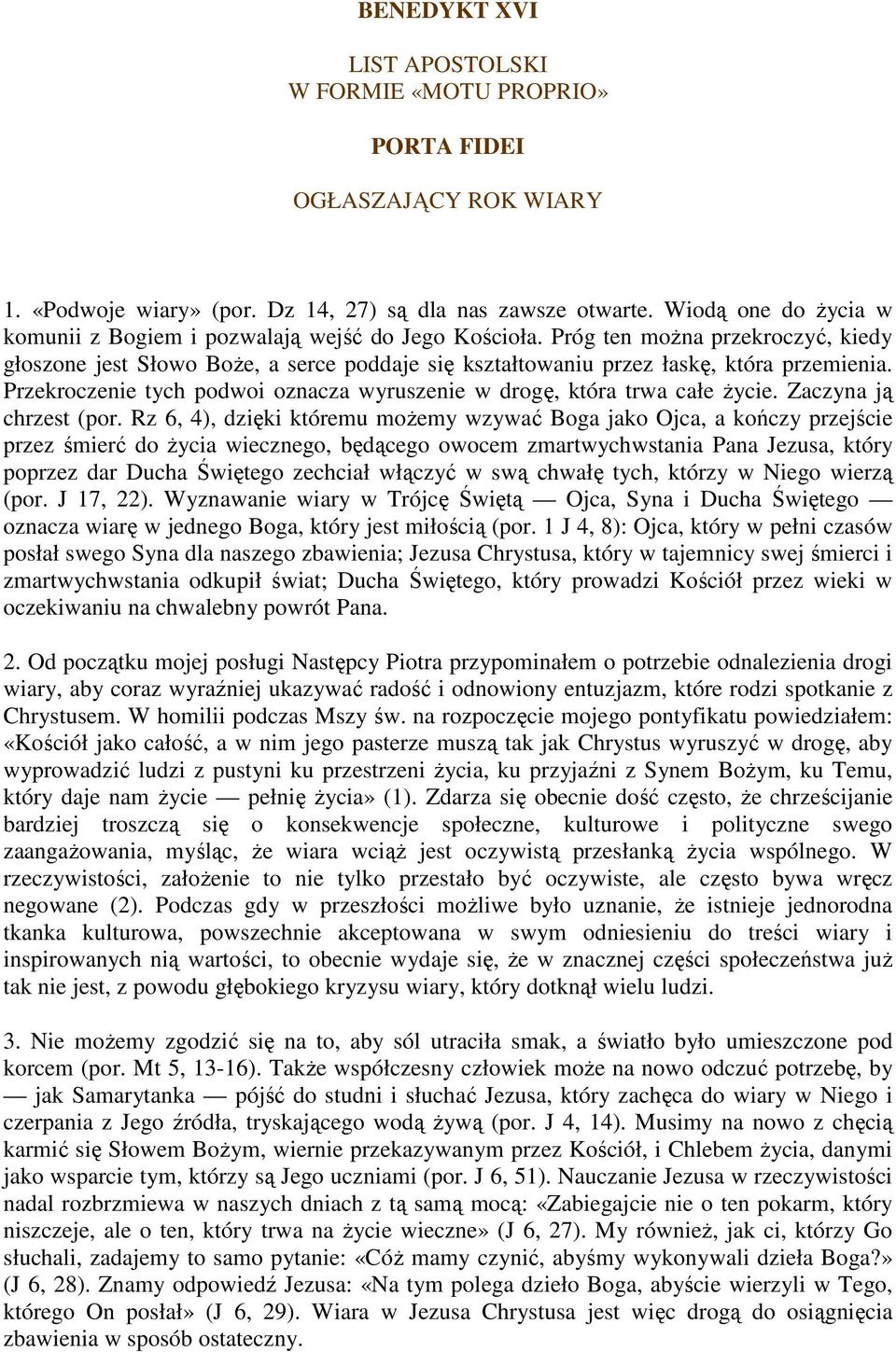 Przekroczenie tych podwoi oznacza wyruszenie w drogę, która trwa całe Ŝycie. Zaczyna ją chrzest (por.