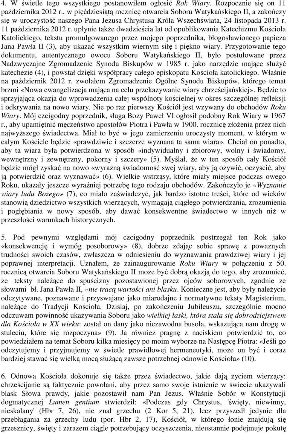 upłynie takŝe dwadzieścia lat od opublikowania Katechizmu Kościoła Katolickiego, tekstu promulgowanego przez mojego poprzednika, błogosławionego papieŝa Jana Pawła II (3), aby ukazać wszystkim