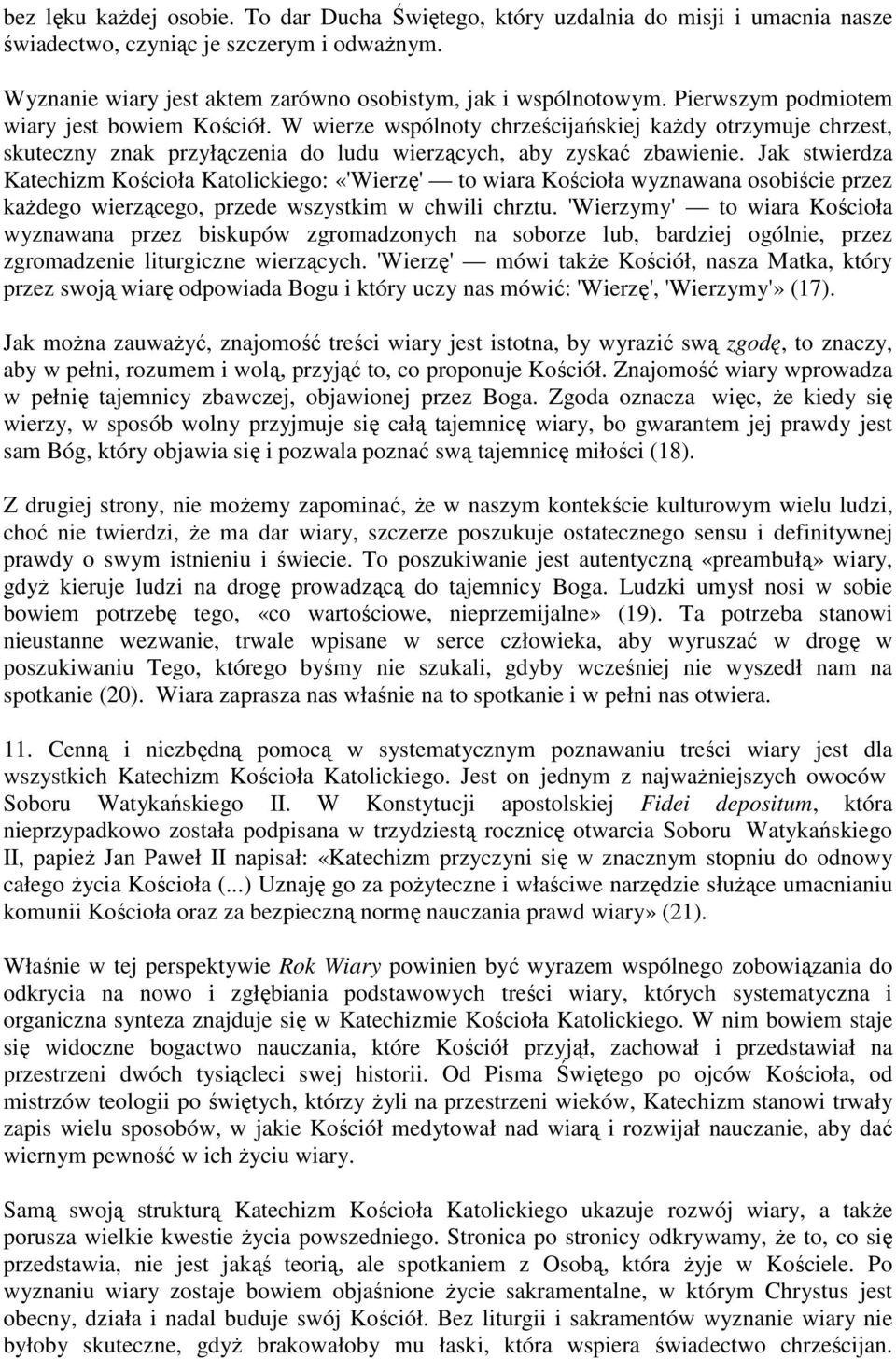 Jak stwierdza Katechizm Kościoła Katolickiego: «'Wierzę' to wiara Kościoła wyznawana osobiście przez kaŝdego wierzącego, przede wszystkim w chwili chrztu.