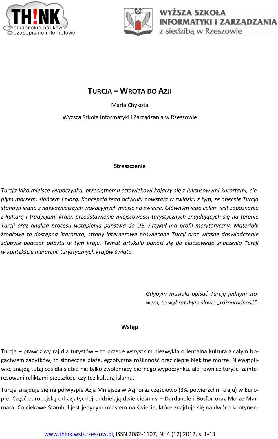 Głównym jego celem jest zapoznanie z kulturą i tradycjami kraju, przedstawienie miejscowości turystycznych znajdujących się na terenie Turcji oraz analiza procesu wstąpienia państwa do UE.