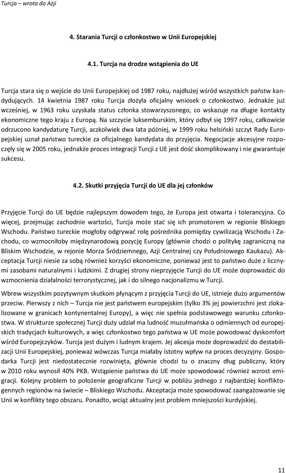 14 kwietnia 1987 roku Turcja złożyła oficjalny wniosek o członkostwo.