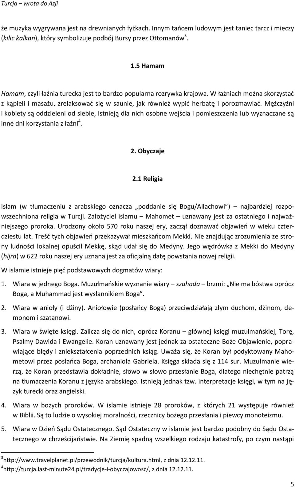 Mężczyźni i kobiety są oddzieleni od siebie, istnieją dla nich osobne wejścia i pomieszczenia lub wyznaczane są inne dni korzystania z łaźni 4. 2. Obyczaje 2.