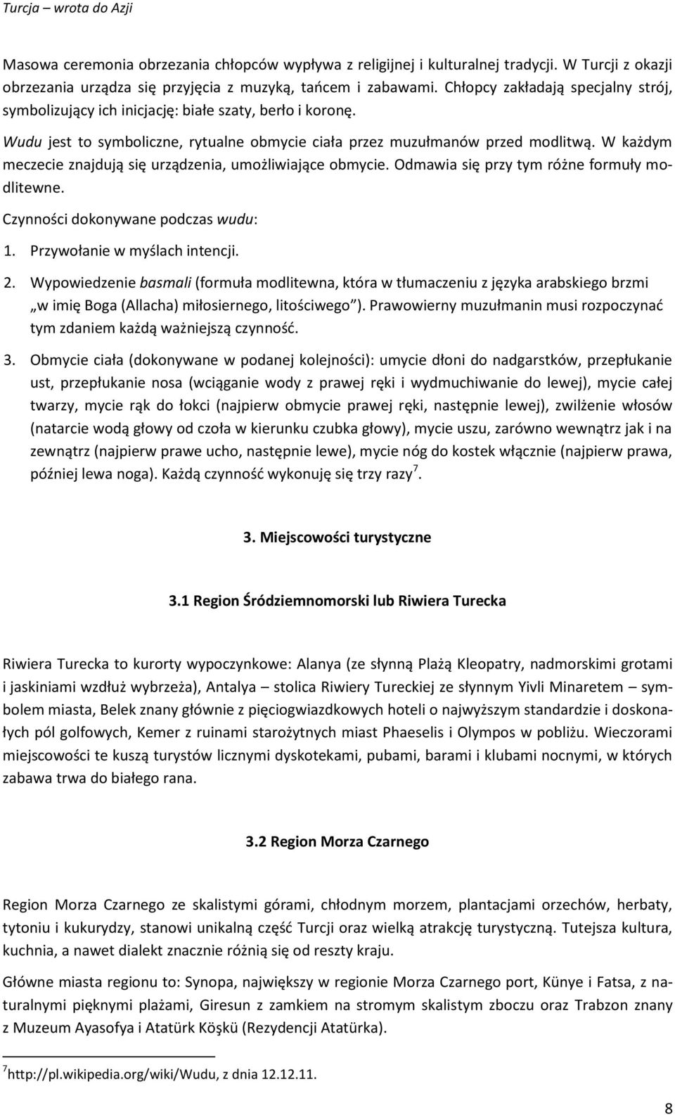 W każdym meczecie znajdują się urządzenia, umożliwiające obmycie. Odmawia się przy tym różne formuły modlitewne. Czynności dokonywane podczas wudu: 1. Przywołanie w myślach intencji. 2.