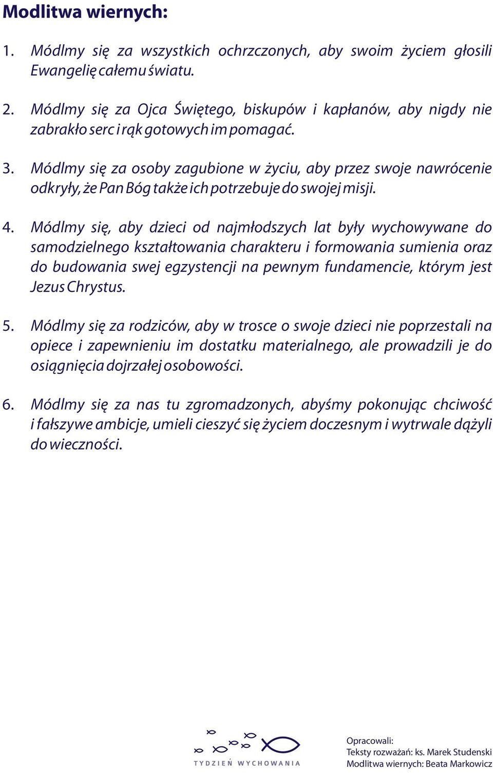 Módlmy się za osoby zagubione w życiu, aby przez swoje nawrócenie odkryły, że Pan Bóg także ich potrzebuje do swojej misji. 4.