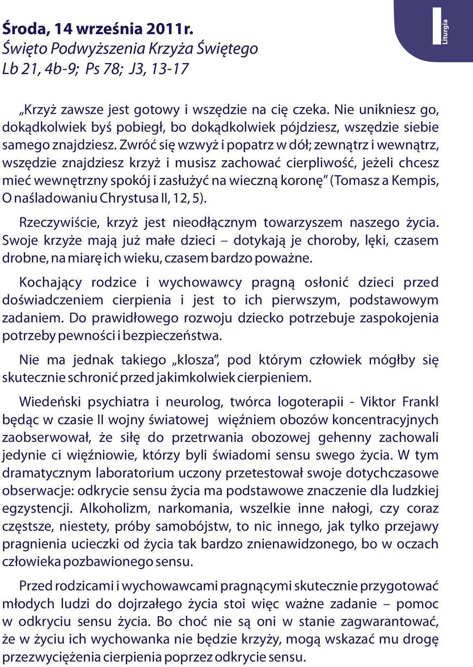 Zwróć się wzwyż i popatrz w dół; zewnątrz i wewnątrz, wszędzie znajdziesz krzyż i musisz zachować cierpliwość, jeżeli chcesz mieć wewnętrzny spokój i zasłużyć na wieczną koronę (Tomasz a Kempis, O