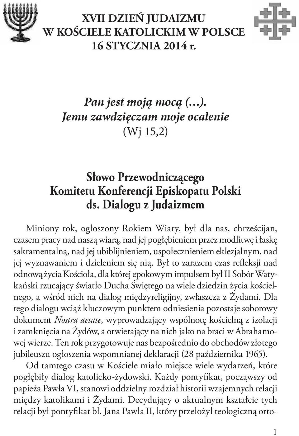 Dialogu z Judaizmem Miniony rok, ogłoszony Rokiem Wiary, był dla nas, chrześcijan, czasem pracy nad naszą wiarą, nad jej pogłębieniem przez modlitwę i łaskę sakramentalną, nad jej ubiblijnieniem,