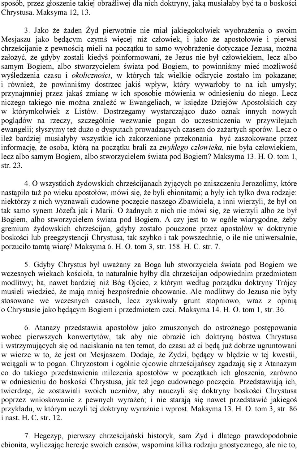 to samo wyobrażenie dotyczące Jezusa, można założyć, że gdyby zostali kiedyś poinformowani, że Jezus nie był człowiekiem, lecz albo samym Bogiem, albo stworzycielem świata pod Bogiem, to powinniśmy