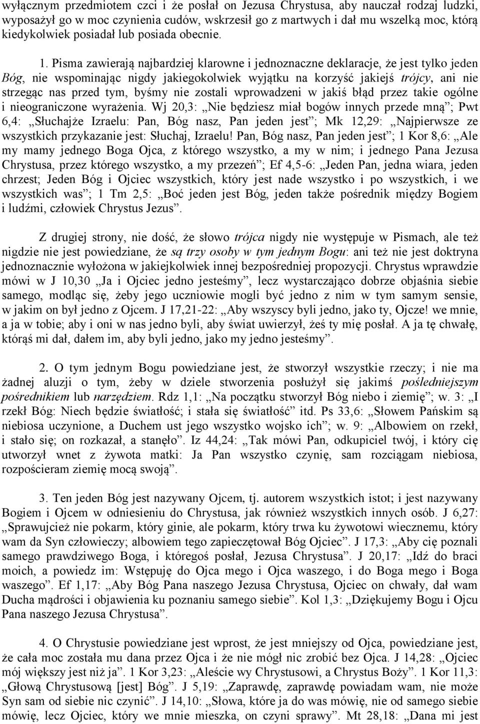 Pisma zawierają najbardziej klarowne i jednoznaczne deklaracje, że jest tylko jeden Bóg, nie wspominając nigdy jakiegokolwiek wyjątku na korzyść jakiejś trójcy, ani nie strzegąc nas przed tym, byśmy