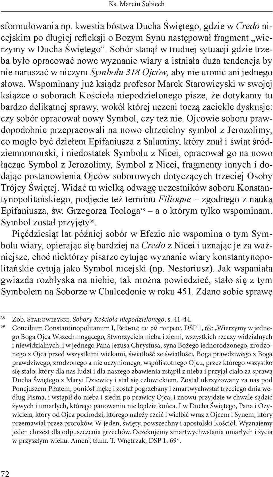 Wspominany już ksiądz profesor Marek Starowieyski w swojej książce o soborach Kościoła niepodzielonego pisze, że dotykamy tu bardzo delikatnej sprawy, wokół której uczeni toczą zaciekłe dyskusje: czy