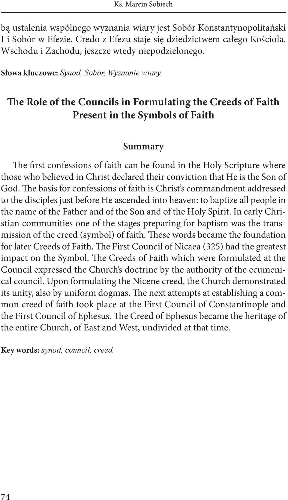 Słowa kluczowe: Synod, Sobór, Wyznanie wiary, The Role of the Councils in Formulating the Creeds of Faith Present in the Symbols of Faith Summary The first confessions of faith can be found in the