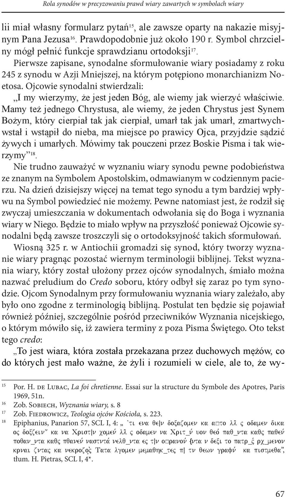 Pierwsze zapisane, synodalne sformułowanie wiary posiadamy z roku 245 z synodu w Azji Mniejszej, na którym potępiono monarchianizm Noetosa.