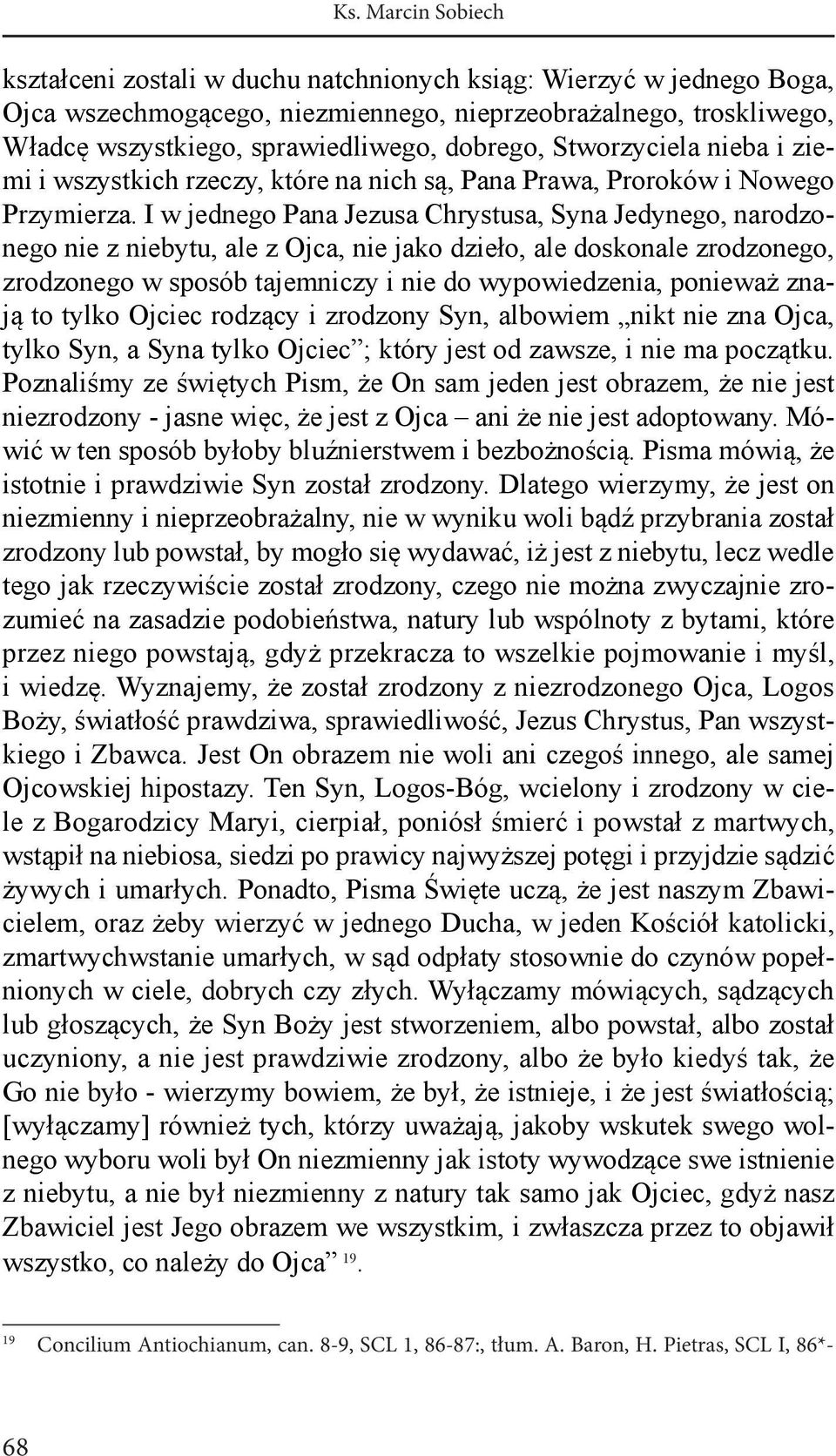 I w jednego Pana Jezusa Chrystusa, Syna Jedynego, narodzonego nie z niebytu, ale z Ojca, nie jako dzieło, ale doskonale zrodzonego, zrodzonego w sposób tajemniczy i nie do wypowiedzenia, ponieważ