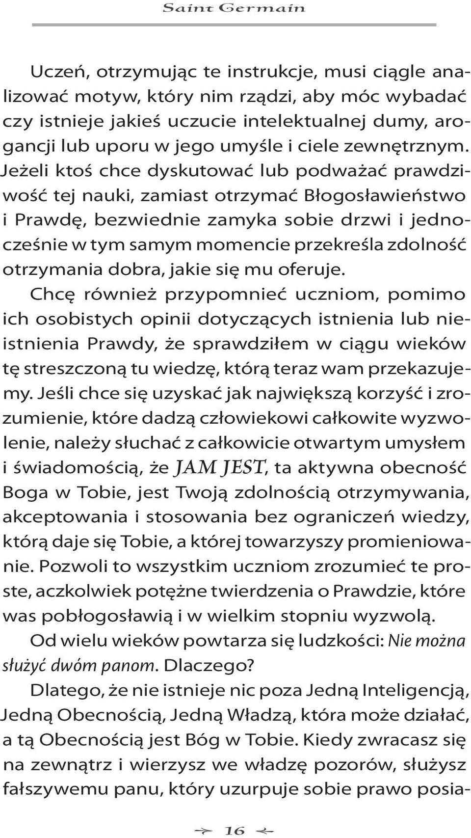 Jeżeli ktoś chce dyskutować lub podważać prawdziwość tej nauki, zamiast otrzymać Błogosławieństwo i Prawdę, bezwiednie zamyka sobie drzwi i jednocześnie w tym samym momencie przekreśla zdolność