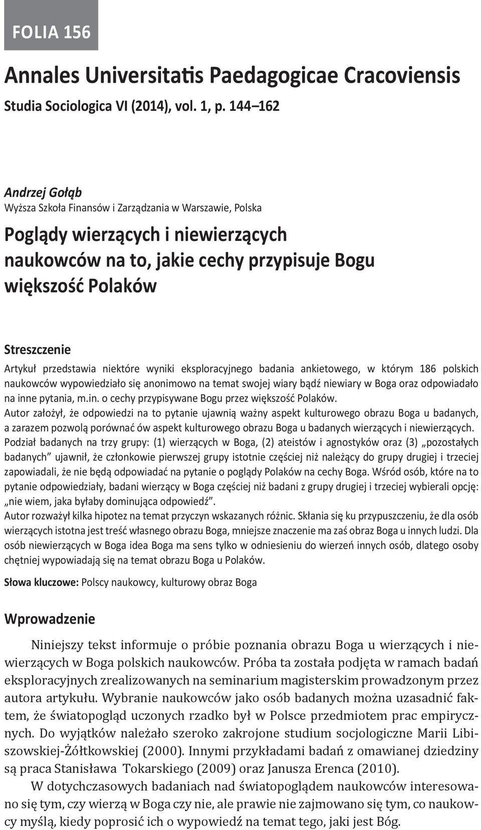 .. naukowców na to, jakie cechy przypisuje Bogu większość Polaków Streszczenie Artykuł przedstawia niektóre wyniki eksploracyjnego badania ankietowego, w którym 186 polskich naukowców wypowiedziało