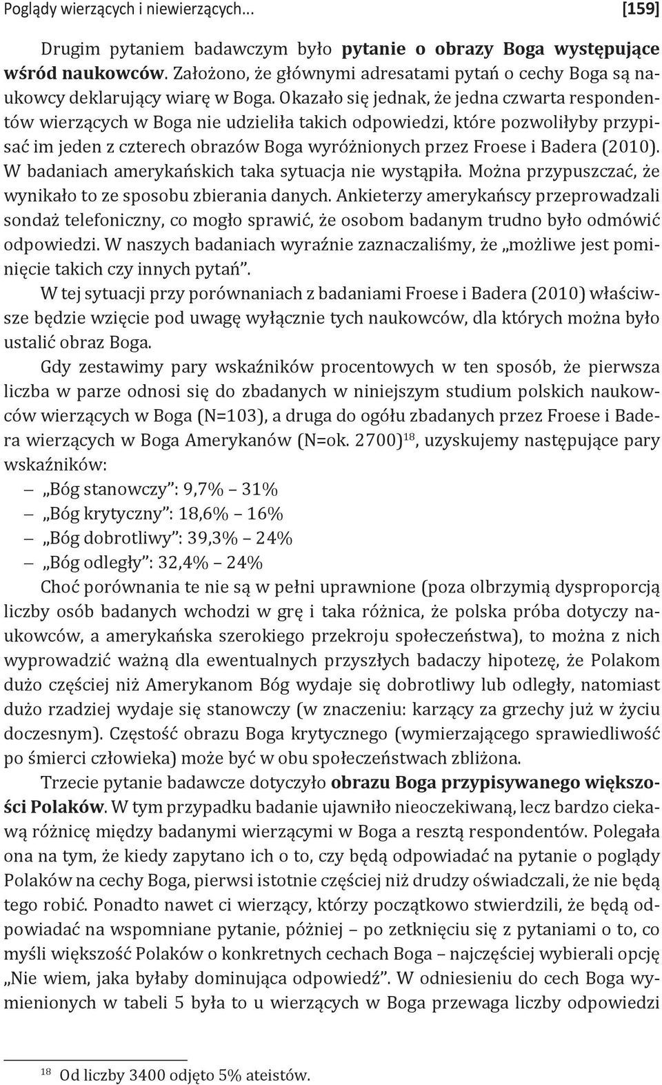 Okazało się jednak, że jedna czwarta respondentów wierzących w Boga nie udzieliła takich odpowiedzi, które pozwoliłyby przypisać im jeden z czterech obrazów Boga wyróżnionych przez Froese i Badera