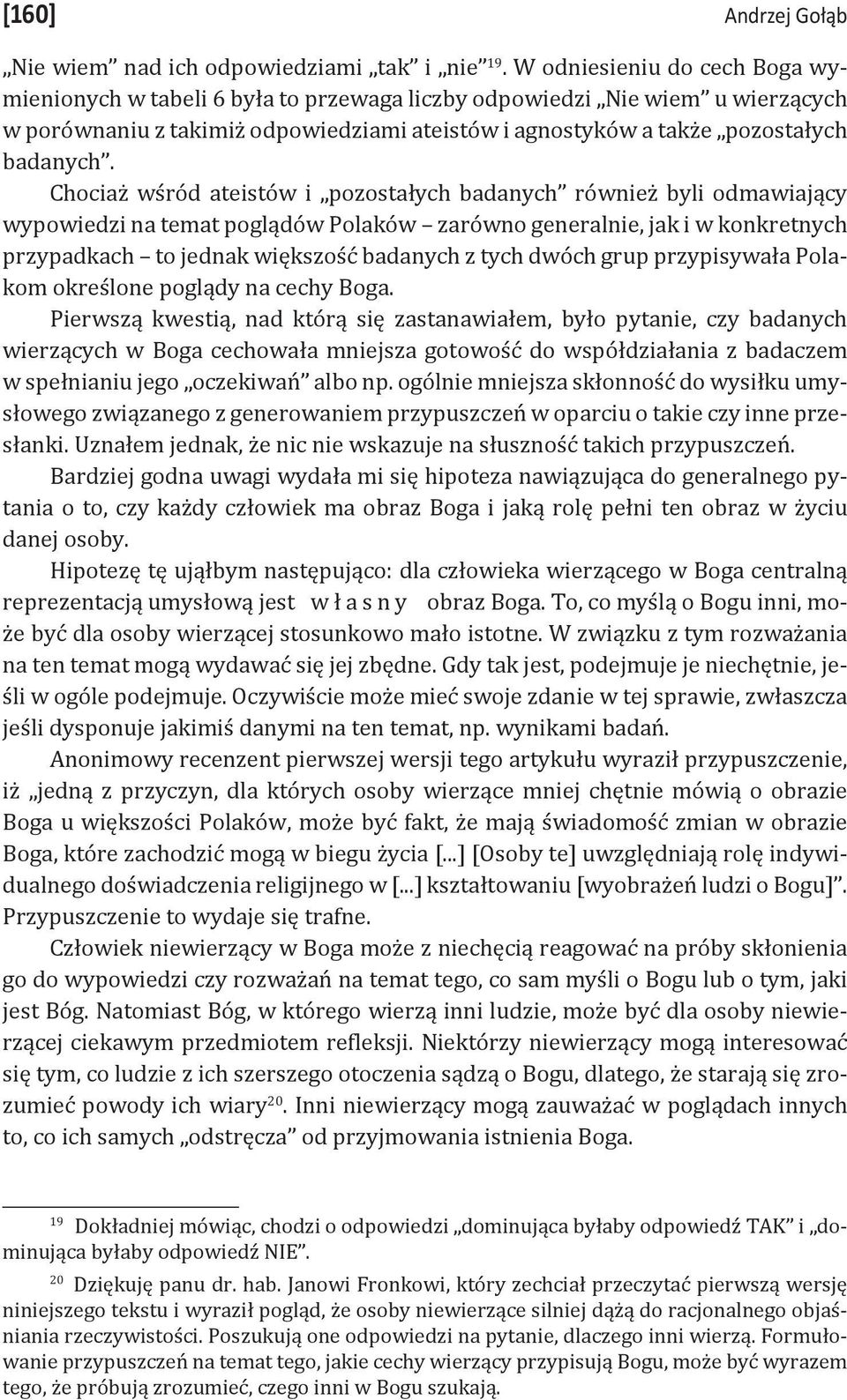 Chociaż wśród ateistów i pozostałych badanych również byli odmawiający wypowiedzi na temat poglądów Polaków zarówno generalnie, jak i w konkretnych przypadkach to jednak większość badanych z tych