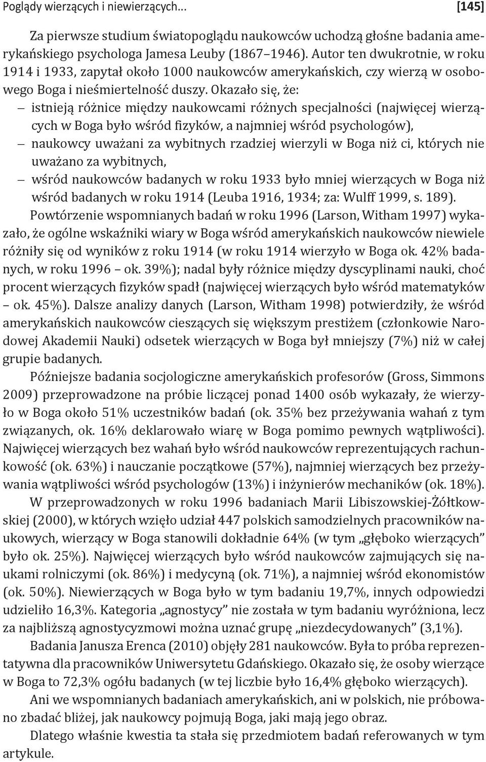 Okazało się, że: istnieją różnice między naukowcami różnych specjalności (najwięcej wierzących w Boga było wśród fizyków, a najmniej wśród psychologów), naukowcy uważani za wybitnych rzadziej