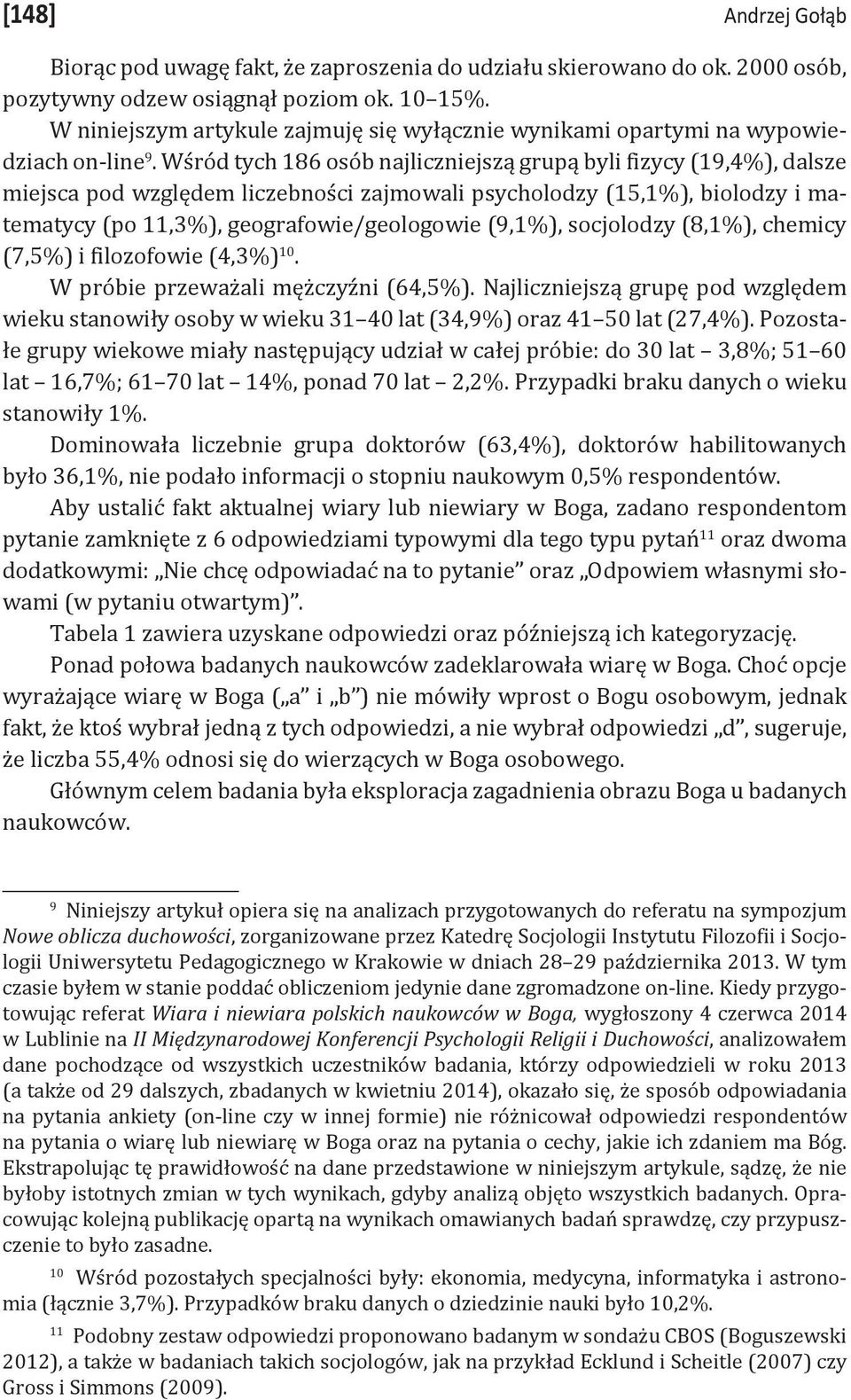 Wśród tych 186 osób najliczniejszą grupą byli fizycy (19,4%), dalsze miejsca pod względem liczebności zajmowali psycholodzy (15,1%), biolodzy i matematycy (po 11,3%), geografowie/geologowie (9,1%),