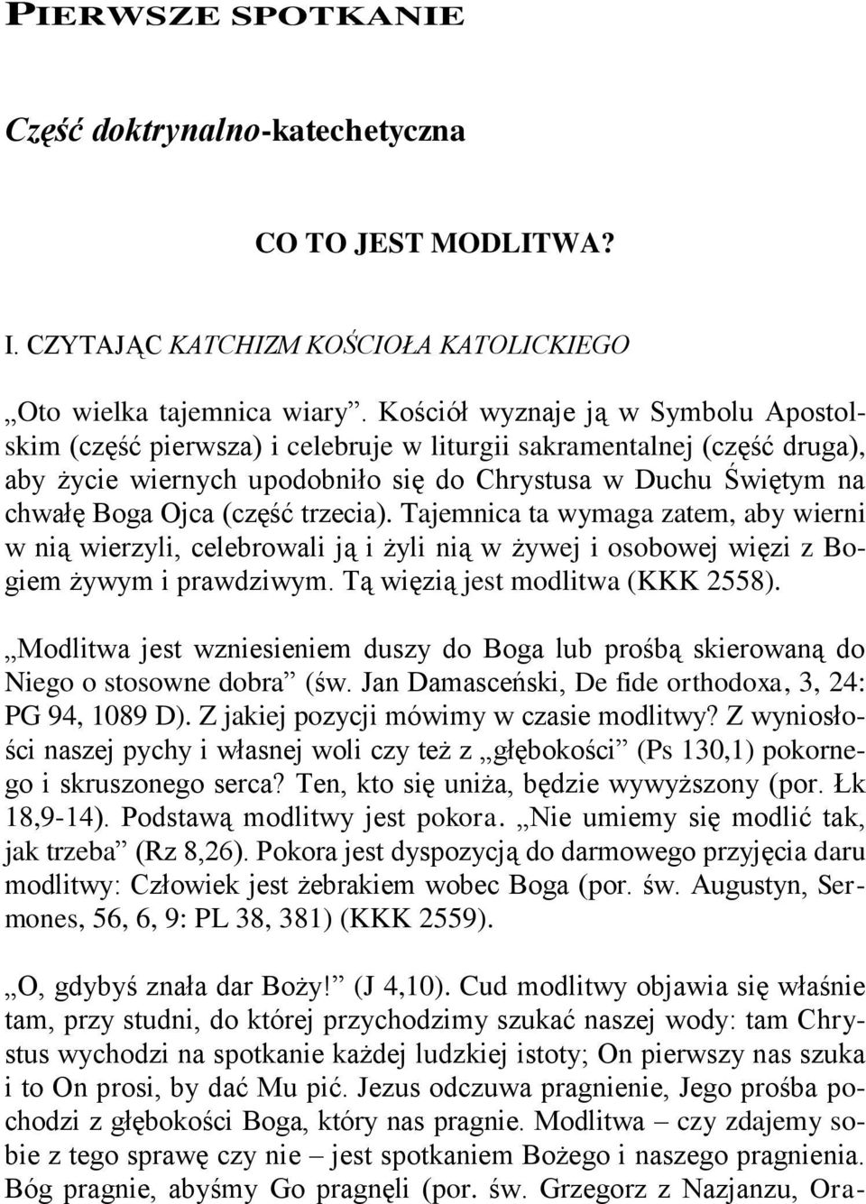 (część trzecia). Tajemnica ta wymaga zatem, aby wierni w nią wierzyli, celebrowali ją i żyli nią w żywej i osobowej więzi z Bogiem żywym i prawdziwym. Tą więzią jest modlitwa (KKK 2558).