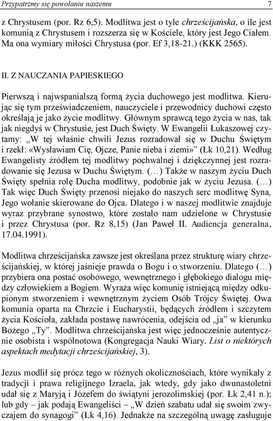 Kierując się tym przeświadczeniem, nauczyciele i przewodnicy duchowi często określają je jako życie modlitwy. Głównym sprawcą tego życia w nas, tak jak niegdyś w Chrystusie, jest Duch Święty.