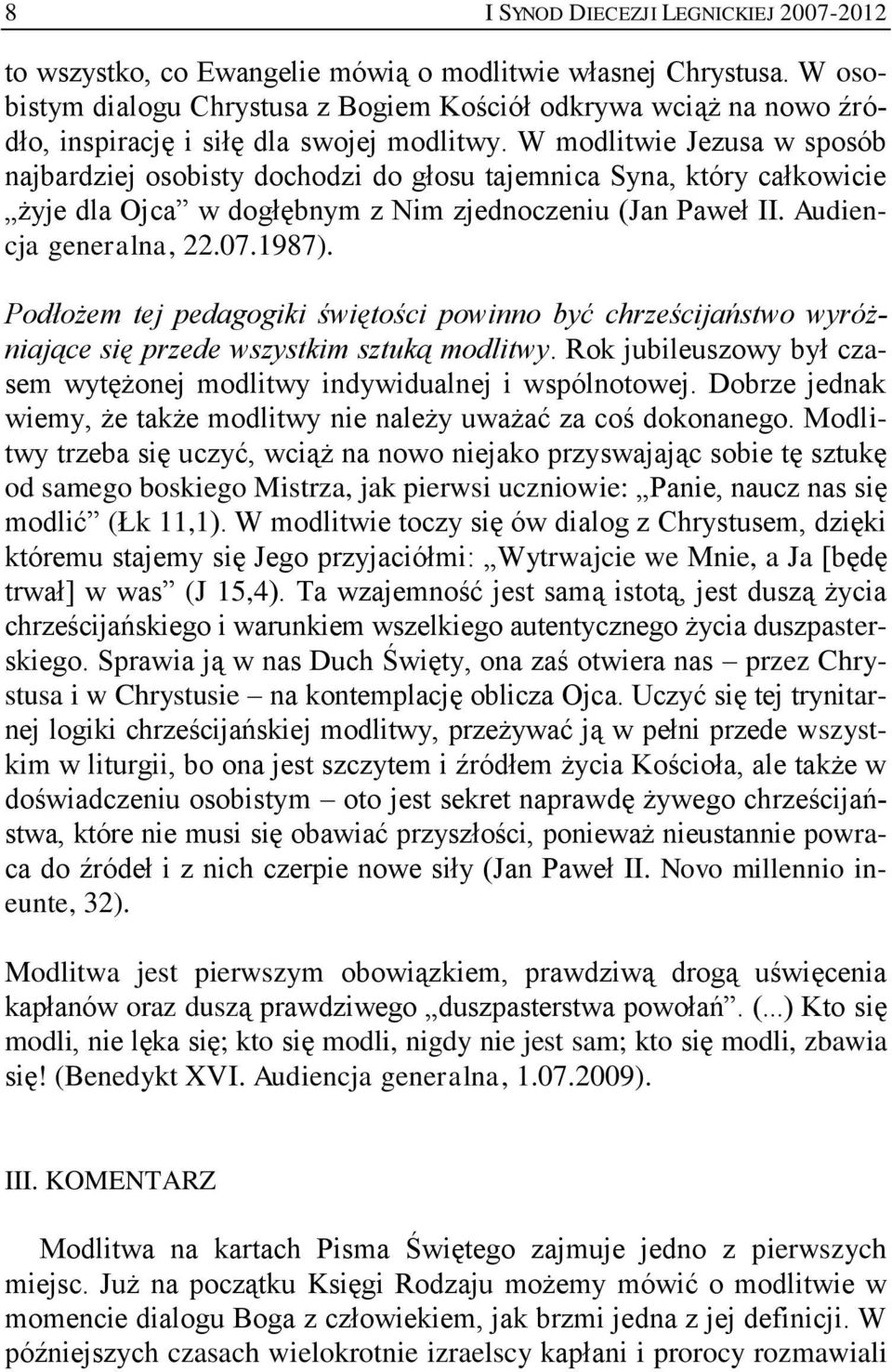 W modlitwie Jezusa w sposób najbardziej osobisty dochodzi do głosu tajemnica Syna, który całkowicie żyje dla Ojca w dogłębnym z Nim zjednoczeniu (Jan Paweł II. Audiencja generalna, 22.07.1987).