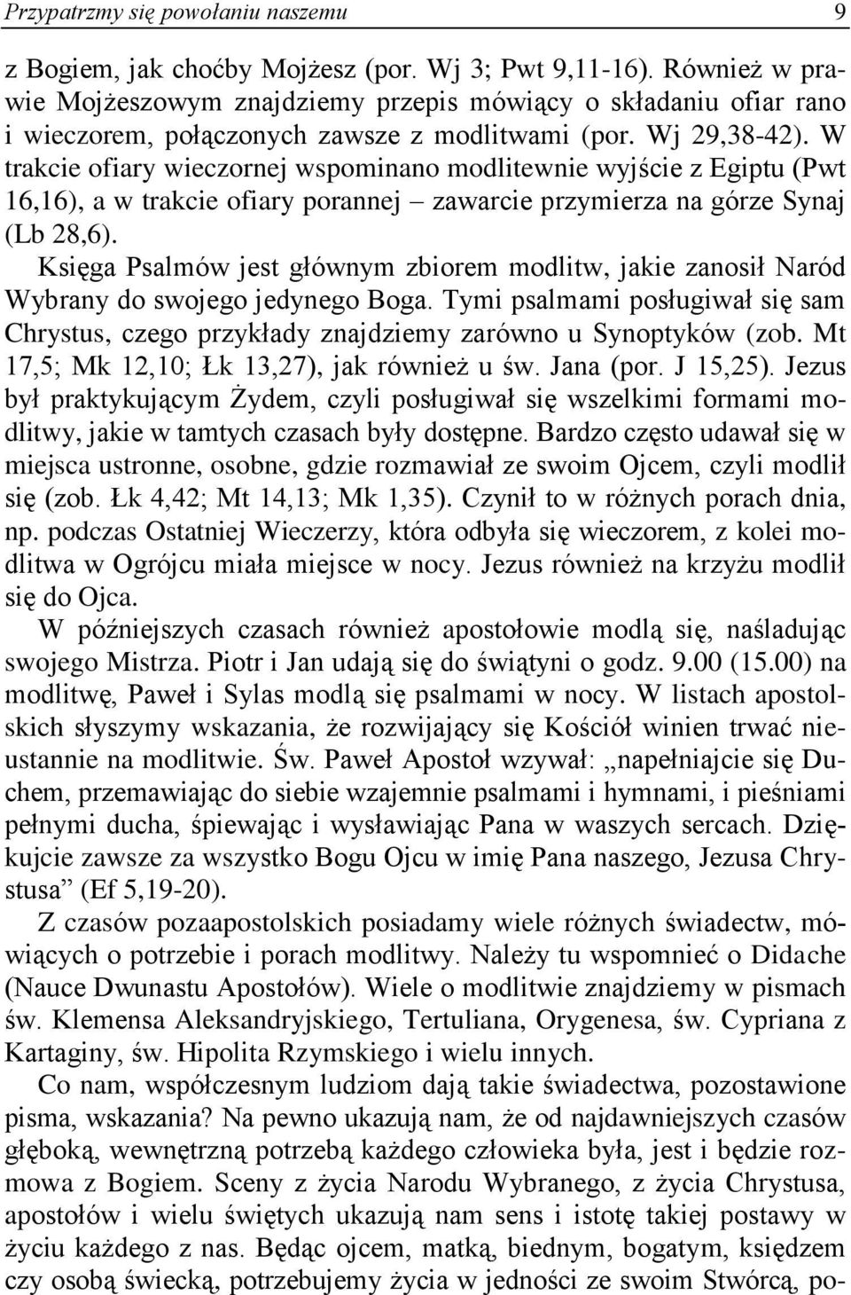 W trakcie ofiary wieczornej wspominano modlitewnie wyjście z Egiptu (Pwt 16,16), a w trakcie ofiary porannej zawarcie przymierza na górze Synaj (Lb 28,6).