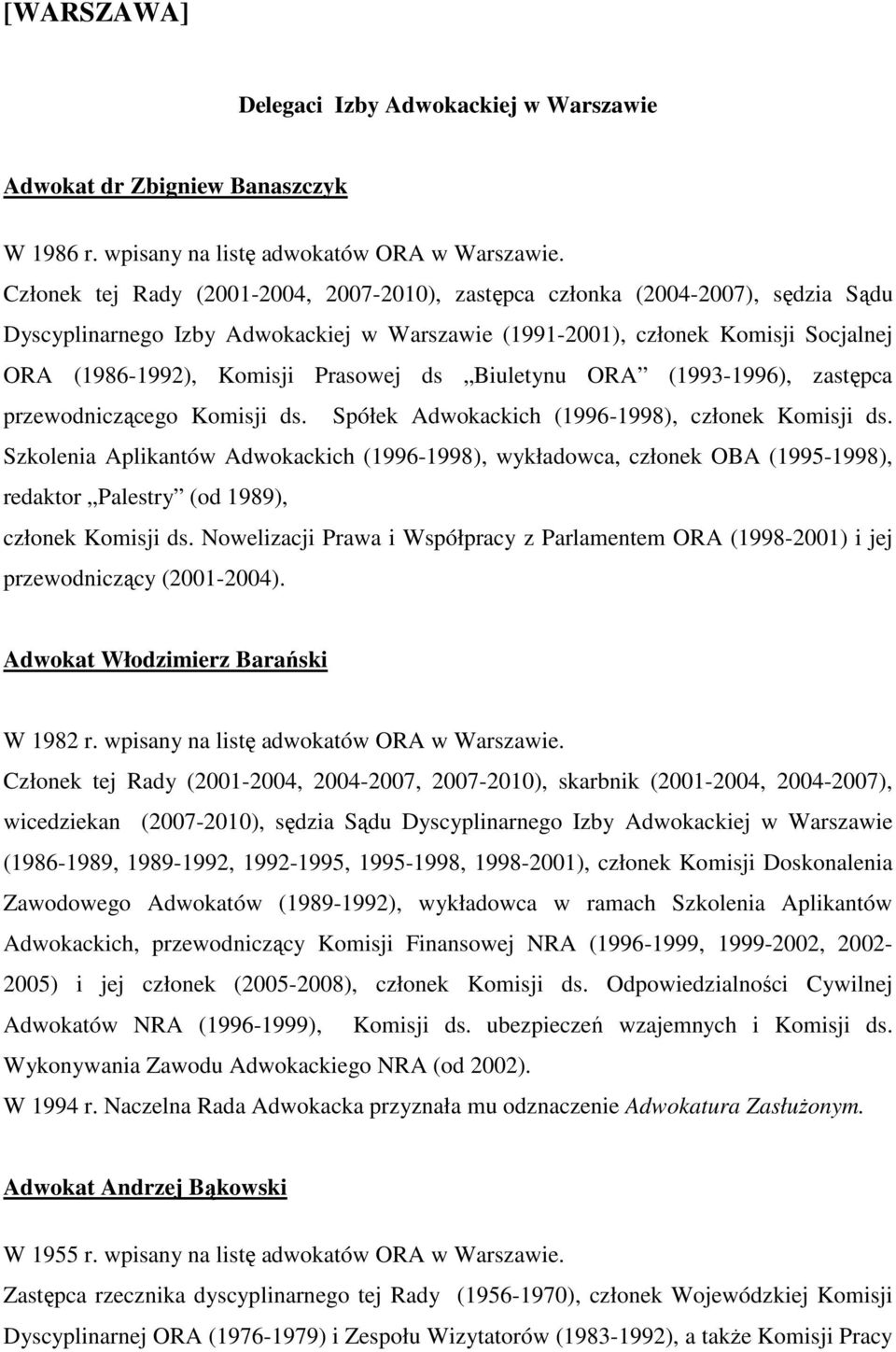 Prasowej ds Biuletynu ORA (1993-1996), zastępca przewodniczącego Komisji ds. Spółek Adwokackich (1996-1998), członek Komisji ds.